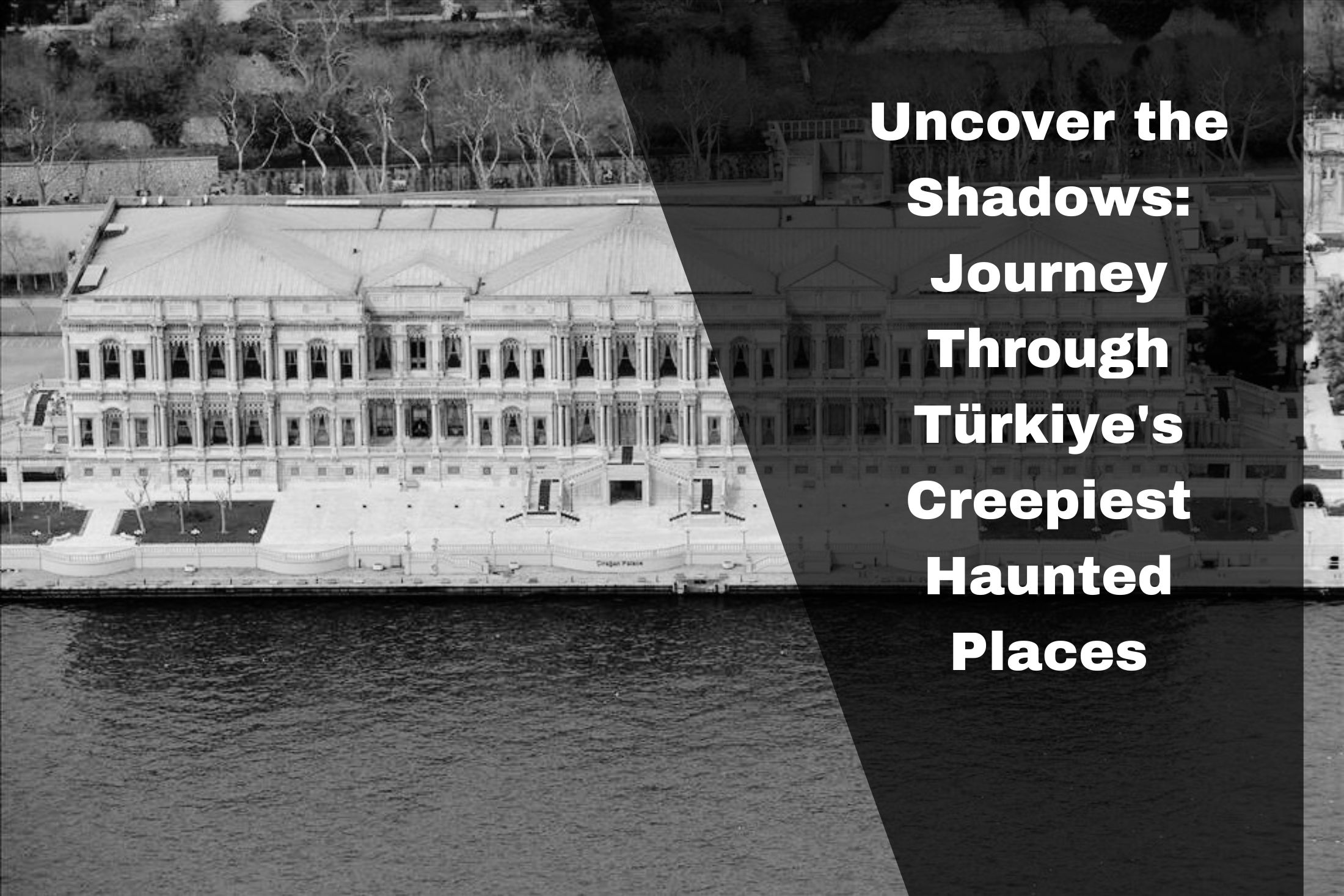 Uncover the Shadows: Journey Through the Creepiest Haunted Places in Türkiye.